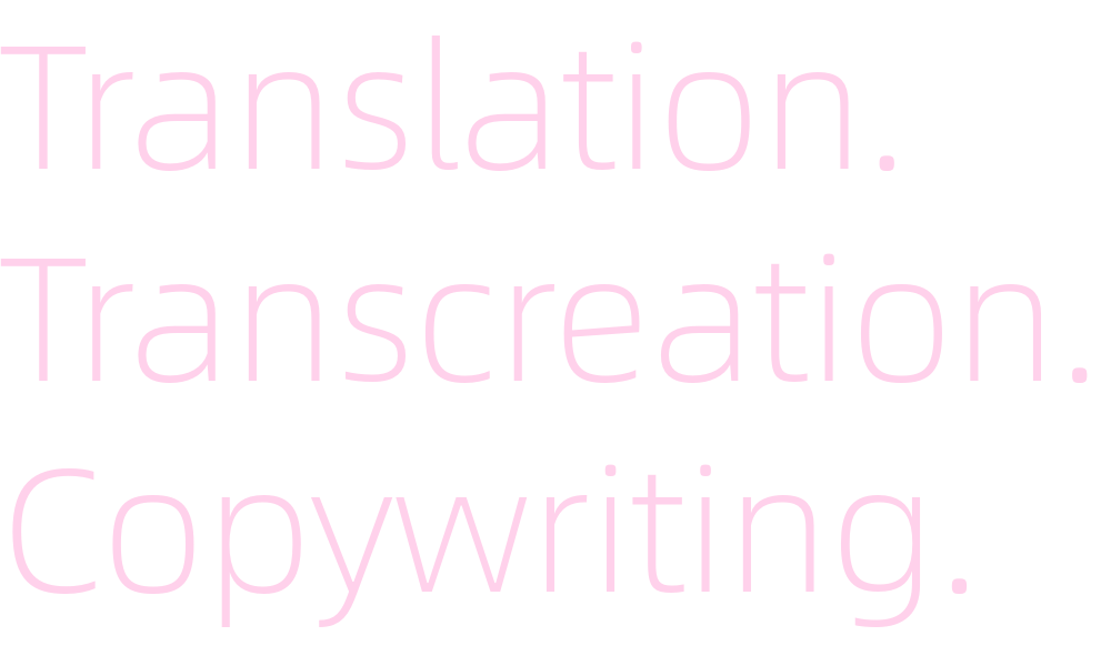 Translation. Transcreation. Copywriting.